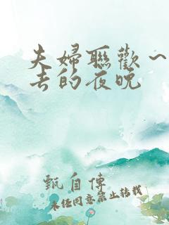 夫妇联欢～回不去的夜晚