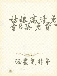 姑娘高清免费观看8集免费下载