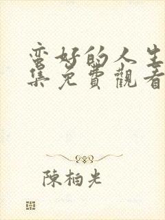 蛮好的人生18集免费观看