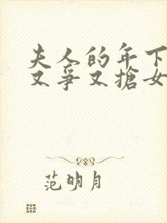 夫人的年下保镖又争又抢女主角是谁