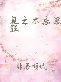 见之不忘思之如狂