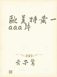 欧美特黄一级aaaa片