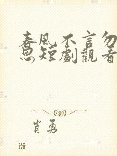 春风不言勿复相思短剧观看高清