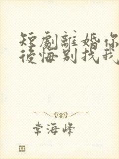 短剧离婚你作的后悔别找我免费观看