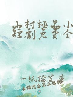 山村极品小神医短剧免费全集