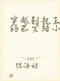 穿越到龙王传说的已完结小说