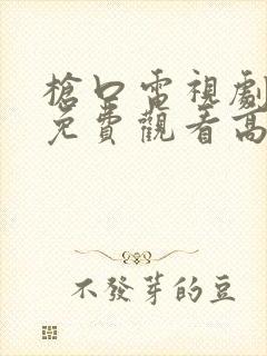 枪口电视剧全集免费观看高清