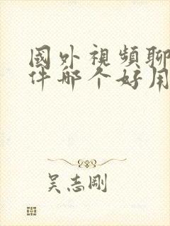 国外视频聊天软件哪个好用