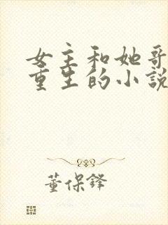 女主和她哥都是重生的小说