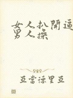 女人扒开逼逼让男人操