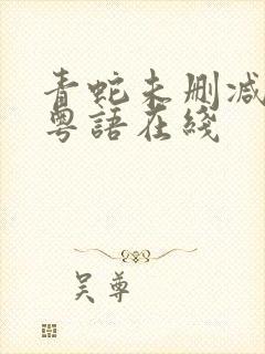 青蛇未删减版本粤语在线