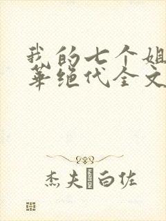 我的七个姐姐风华绝代全文免费下载