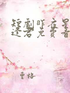 短剧昨夜星辰又逢君免费看