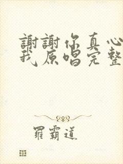 谢谢你真心爱着我原唱完整版