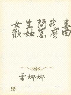 女生问我喜不喜欢她怎么回答