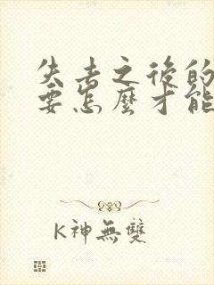 失去之后的爱情要怎么才能挽回