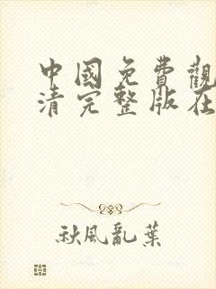 中国免费观看高清完整版在线观看