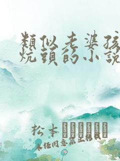 类似老婆孩子热炕头的小说