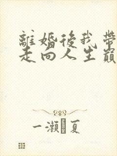 离婚后我带女儿走向人生巅峰完整版短剧