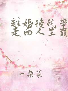 离婚后我带女儿走向人生巅峰完整版短剧