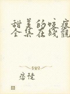 甜美的咬痕动漫全集在线观看