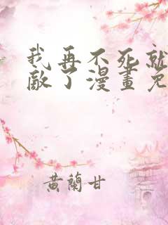 我再不死就真无敌了漫画免费观看