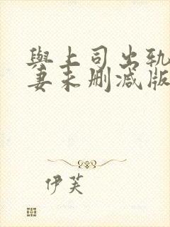 与上司出轨的人妻未删减版