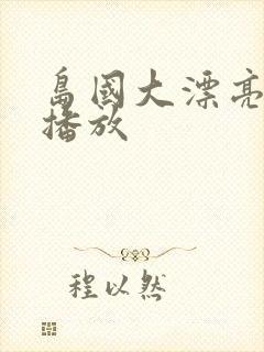 岛国大漂亮在线播放