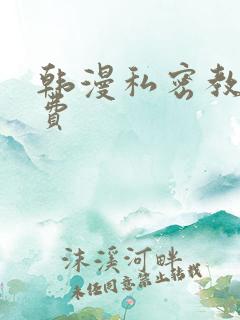韩漫私密教学免费