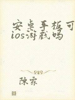 安卓平板可以玩ios游戏吗