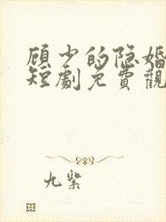 顾少的隐婚罪妻短剧免费观看