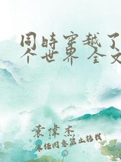 同时穿越了99个世界 全文