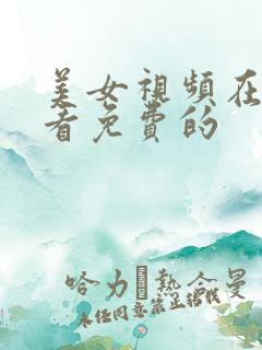 美女视频在线观看免费的