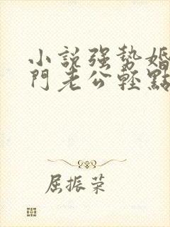 小说强势婚爱豪门老公轻点宠