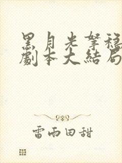 黑月光拿稳be剧本大结局