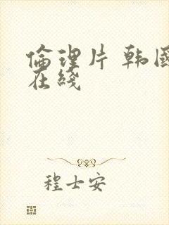 伦理片 韩国 在线