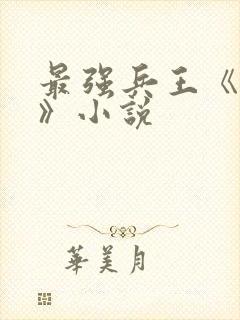 最强兵王《武扬》小说