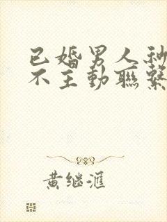 已婚男人秒回但不主动联系