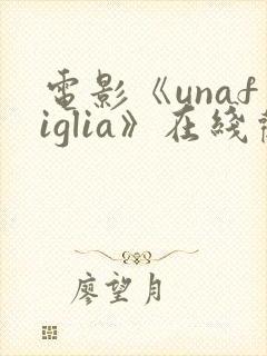 电影《unafiglia》在线观看