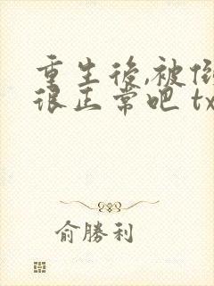 重生后,被倒追很正常吧 txt下载