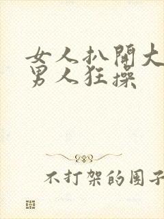 女人扒开大腿让男人狂操