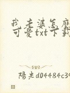 我老婆怎么那么可爱txt下载