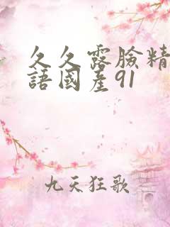 久久露脸精品国语国产91