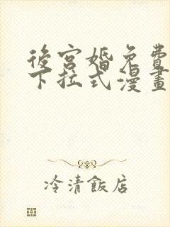 后宫婚免费观看下拉式漫画