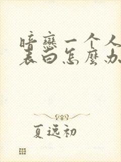 暗恋一个人不敢表白怎么办