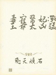 毒宠医妃:战神王爷太凶猛 宛绿