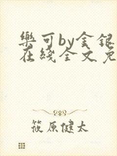 乐可by金银花在线全文免费阅读