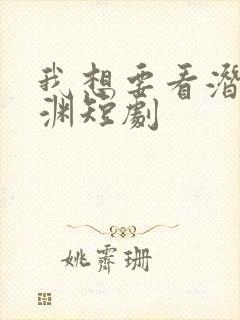 我想要看潜龙出渊短剧