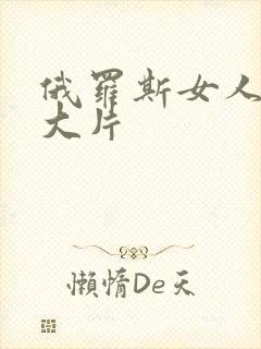 俄罗斯女人一级大片