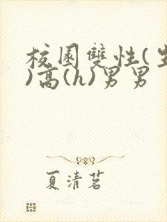 校园双性(生子)高(h)男男